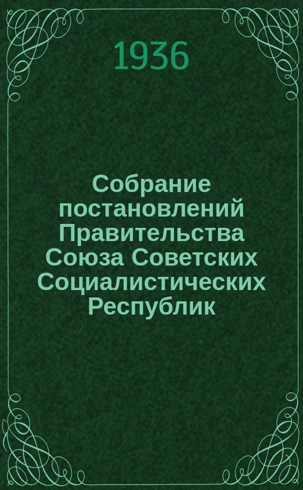 Собрание постановлений Правительства Союза Советских Социалистических Республик : [Изд.: Упр. делами Совета министров СССР]. 1936, №42
