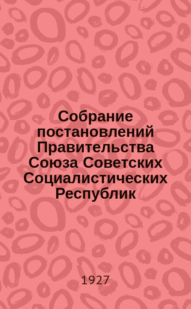 Собрание постановлений Правительства Союза Советских Социалистических Республик : [Изд.: Упр. делами Совета министров СССР]. 1927, №29
