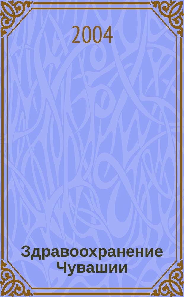 Здравоохранение Чувашии : Ежекв. науч.-практ. журн. 2004, №2