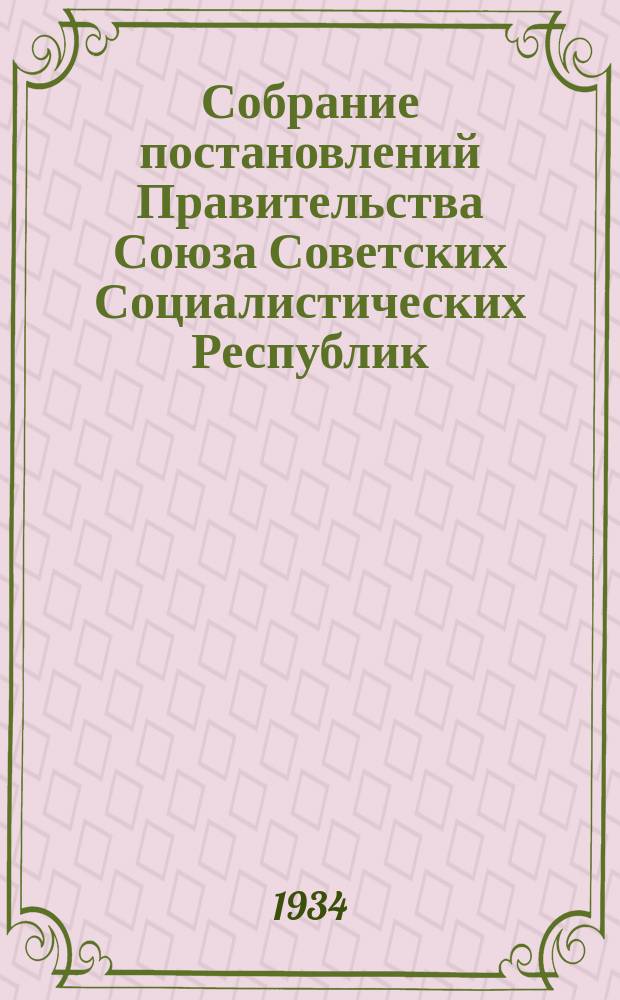 Собрание постановлений Правительства Союза Советских Социалистических Республик : [Изд.: Упр. делами Совета министров СССР]. 1934, №21