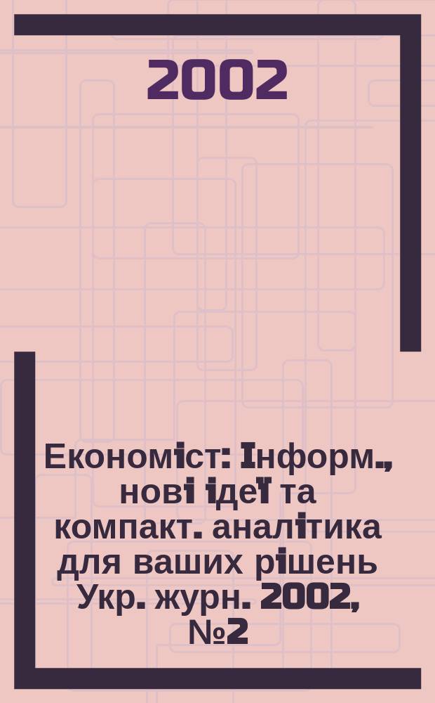Економiст : Iнформ., новi iдеï та компакт. аналiтика для ваших рiшень Укр. журн. 2002, №2(184)