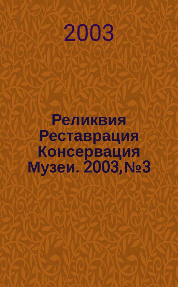Реликвия Реставрация Консервация Музеи. 2003, №3