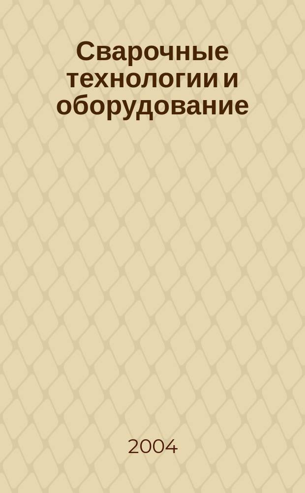 Сварочные технологии и оборудование : Журн. для специалистов свароч. пр-ва. 2004, май/июнь