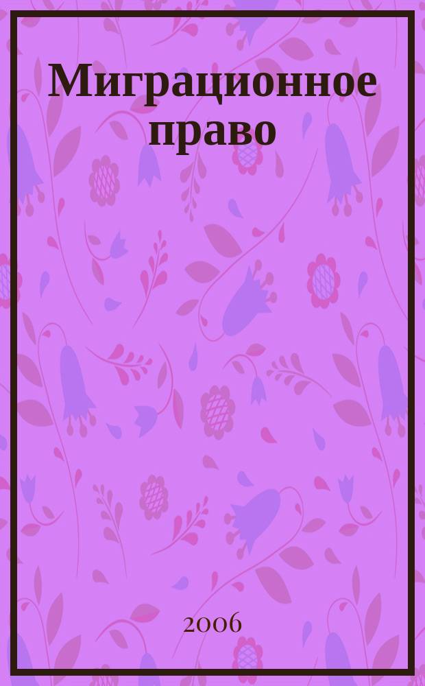 Миграционное право : научно-практическое и информационное издание. 2006, № 3