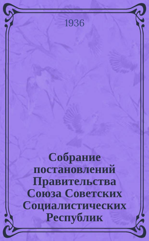 Собрание постановлений Правительства Союза Советских Социалистических Республик : [Изд.: Упр. делами Совета министров СССР]. 1936, указатель