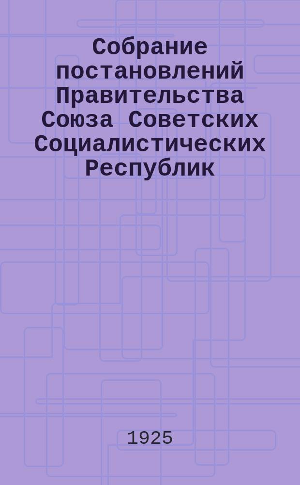 Собрание постановлений Правительства Союза Советских Социалистических Республик : [Изд.: Упр. делами Совета министров СССР]. 1925, №48