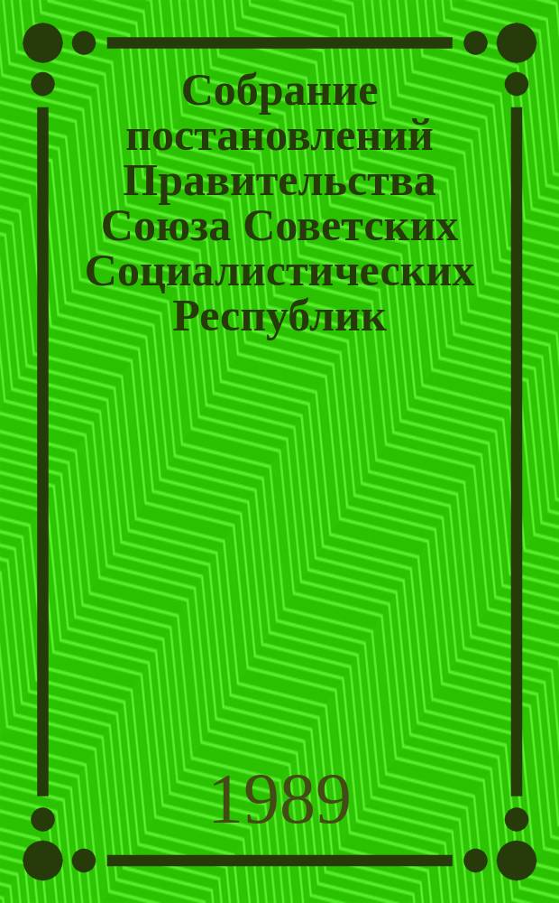 Собрание постановлений Правительства Союза Советских Социалистических Республик : [Изд.: Упр. делами Совета министров СССР]. 1989, №2