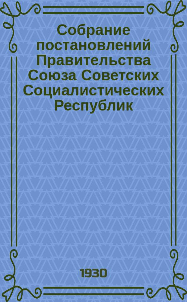 Собрание постановлений Правительства Союза Советских Социалистических Республик : [Изд.: Упр. делами Совета министров СССР]. 1930, №29