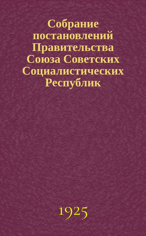 Собрание постановлений Правительства Союза Советских Социалистических Республик : [Изд.: Упр. делами Совета министров СССР]. 1925, №10