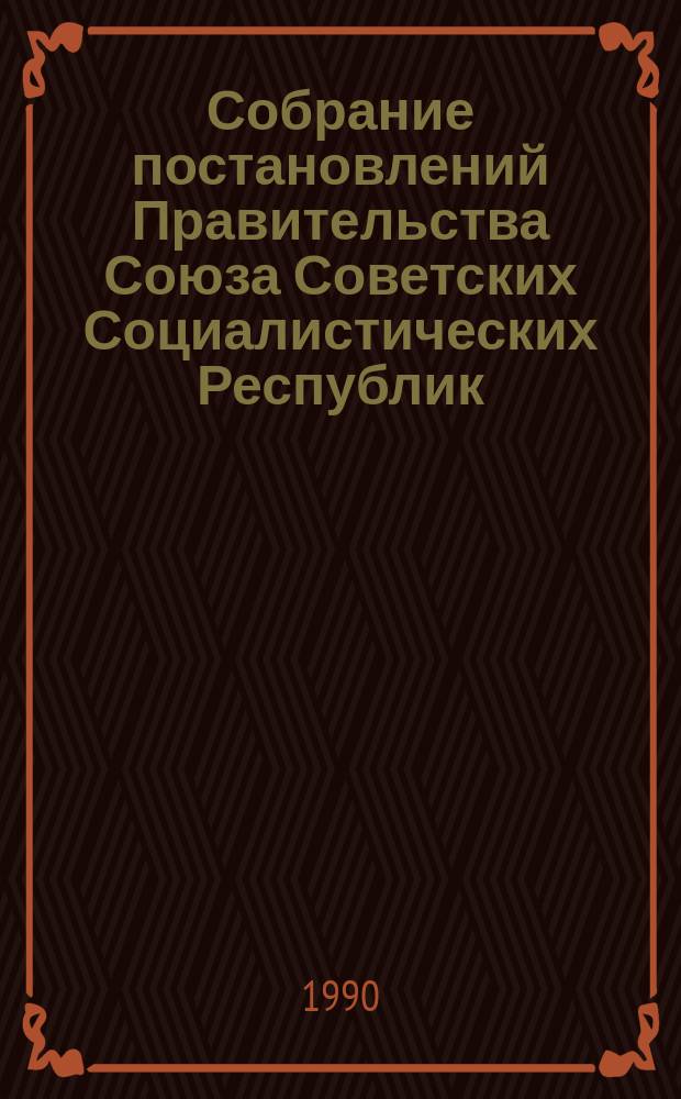 Собрание постановлений Правительства Союза Советских Социалистических Республик : [Изд.: Упр. делами Совета министров СССР]. 1990, №20