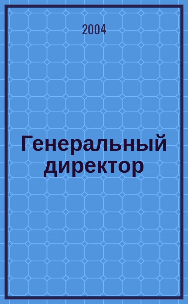 Генеральный директор : Упр. пром. предприятием Ежемес. науч.-практ. журн. 2004, №4