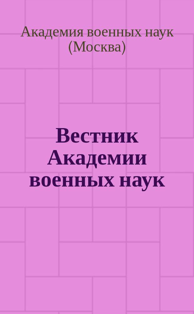 Вестник Академии военных наук : Ежекв. науч. журн