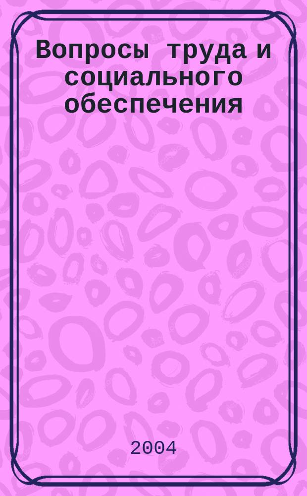Вопросы труда и социального обеспечения : Бюл. М-ва труда и социал. защиты населения Респ. Казахстан. 2004, №5