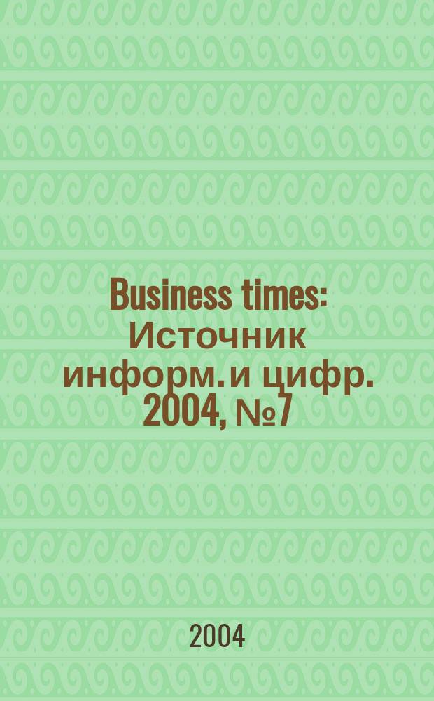 Business times : Источник информ. и цифр. 2004, №7(10)