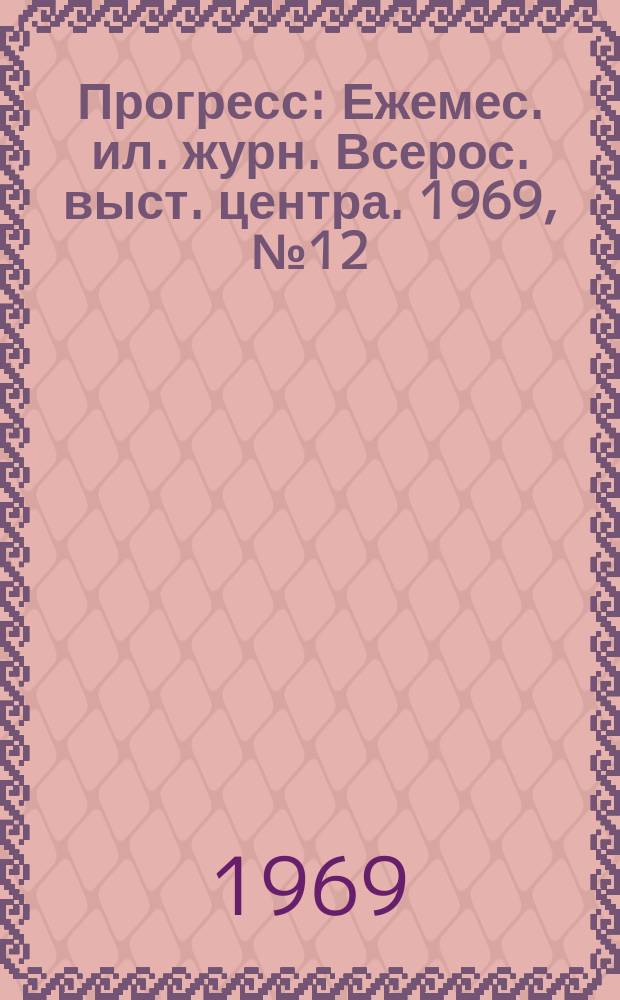 Прогресс : Ежемес. ил. журн. Всерос. выст. центра. 1969, №12