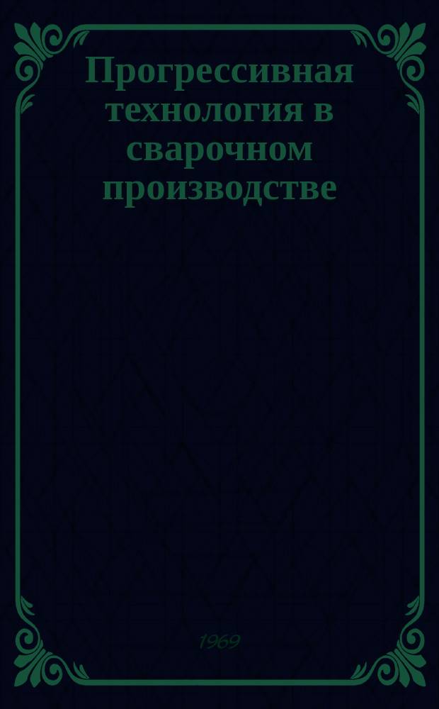 Прогрессивная технология в сварочном производстве : Сборник трудов Кафедры технологии металлов. Вып.2 : (По материалам VI научно-технической конференции сварщиков г. Воронежа)