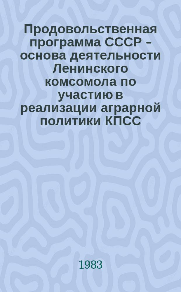 Продовольственная программа СССР - основа деятельности Ленинского комсомола по участию в реализации аграрной политики КПСС : Библиогр. указ. лит