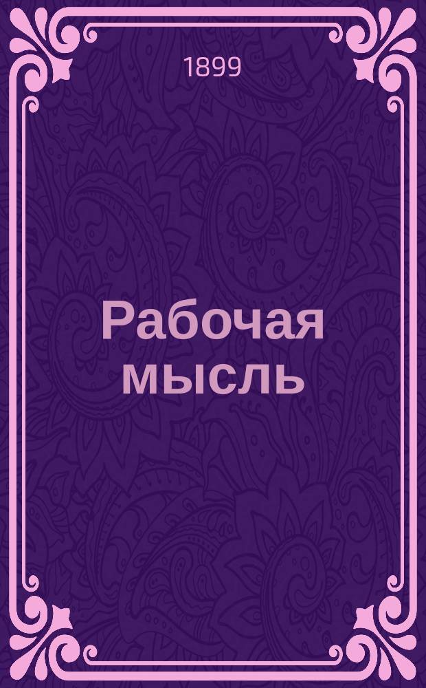 Рабочая мысль : Газета петерб. рабочих Орган С.-Петерб. ком. РСДРП - С.-Петерб. Союза борьбы за освобождение рабочего класса. Г.2 1899, №5