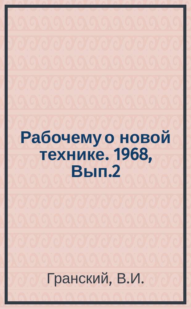 Рабочему о новой технике. 1968, Вып.2(24)[1] : Механизация и автоматизация сборочных работ в машиностроении
