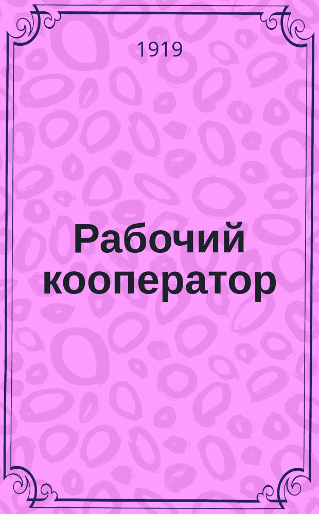 Рабочий кооператор : Орган Одесского союза рабочих потребительских обществ (Рабочего кооператива Одессы и области "Рабочее дело"