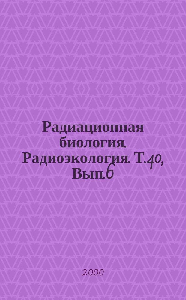 Радиационная биология. Радиоэкология. Т.40, Вып.6