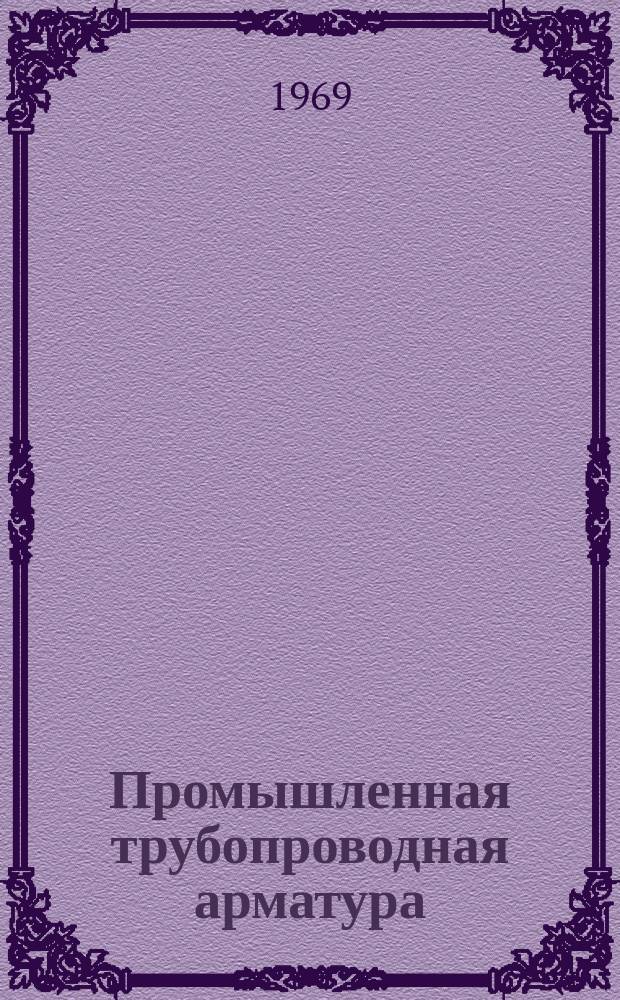 Промышленная трубопроводная арматура : Науч.-техн. реферативный информационный сборник Центр. ин-та науч.-техн. информации и техн.-экон. исследований по хим. и нефт. машиностроению. 1969, №1