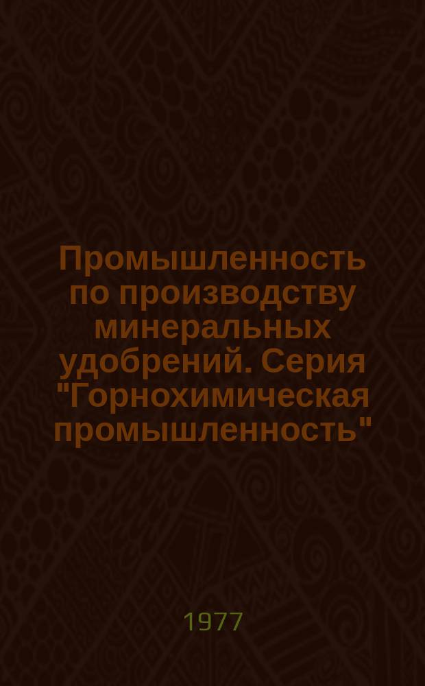 Промышленность по производству минеральных удобрений. Серия "Горнохимическая промышленность" : Указ. неопубл. и вед. материалов