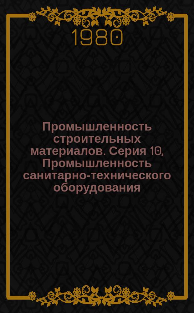 Промышленность строительных материалов. Серия 10, Промышленность санитарно-технического оборудования : Обзор. информ