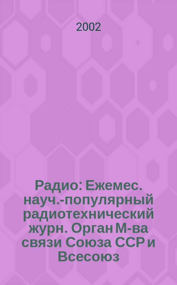 Радио : Ежемес. науч.-популярный радиотехнический журн. Орган М-ва связи Союза ССР и Всесоюз. ордена Красного Знамени добровольного о-ва содействия армии, авиации и флоту. 2002, 2