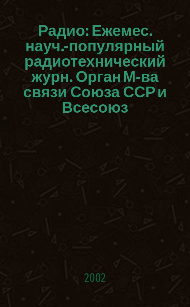 Радио : Ежемес. науч.-популярный радиотехнический журн. Орган М-ва связи Союза ССР и Всесоюз. ордена Красного Знамени добровольного о-ва содействия армии, авиации и флоту. 2002, 3