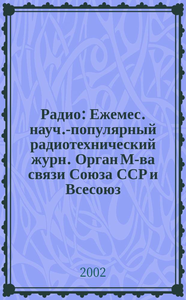 Радио : Ежемес. науч.-популярный радиотехнический журн. Орган М-ва связи Союза ССР и Всесоюз. ордена Красного Знамени добровольного о-ва содействия армии, авиации и флоту. 2002, 12