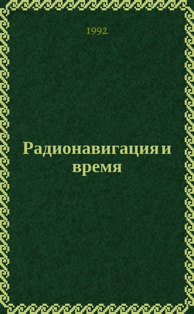 Радионавигация и время = Radionavigation and time : Журн. о пробл. создания и использ. систем и средств координат.-врем. обеспечения