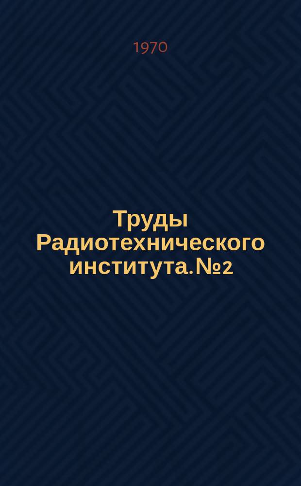 Труды Радиотехнического института. №2 : Линейные и кольцевые ускорители заряженных частиц