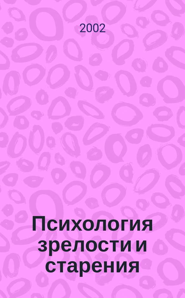 Психология зрелости и старения : Ежекварт. науч.-практ. журн. 2002, №2(18)