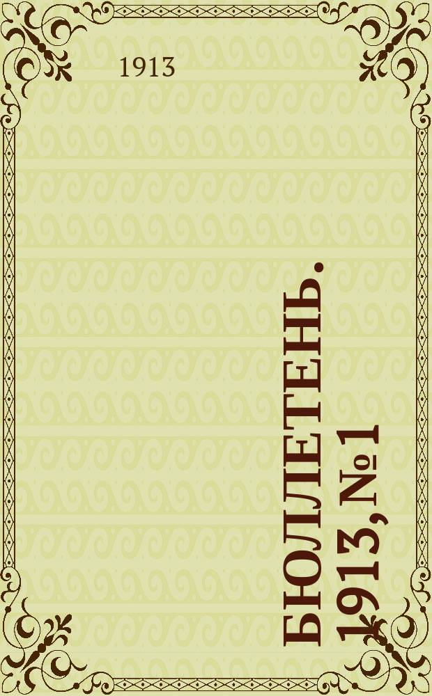 Бюллетень. [1913], №1 : Состояние озимей в конце апреля 1913 г. ; Степень обеспечения яровыми семенами ; Положение населения в зиму 1912/1913 года ; Запасы льна (волокна) у льноводов к 1 мая 1913 года
