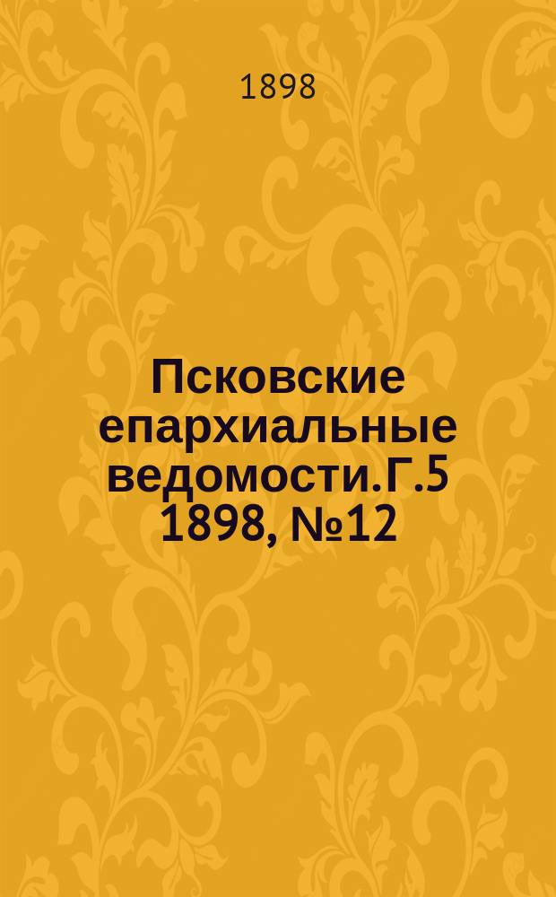 Псковские епархиальные ведомости. Г.5 1898, №12