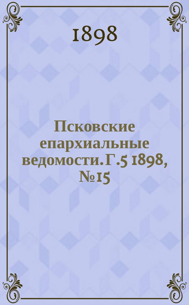 Псковские епархиальные ведомости. Г.5 1898, №15