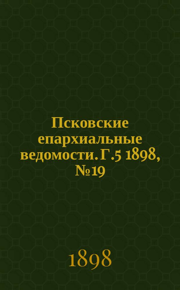 Псковские епархиальные ведомости. Г.5 1898, №19