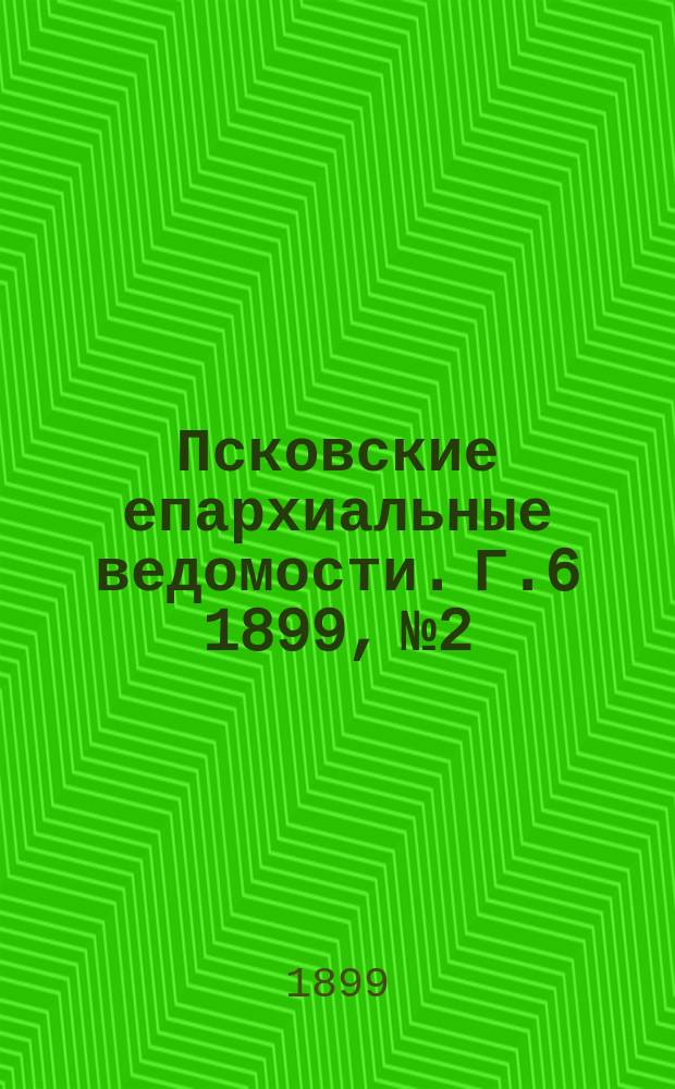Псковские епархиальные ведомости. Г.6 1899, №2