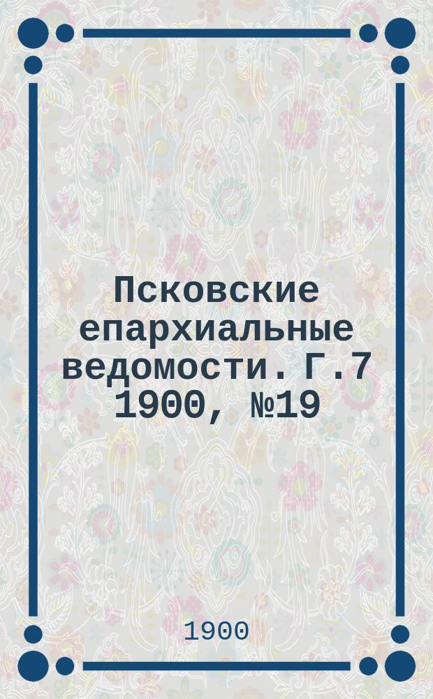 Псковские епархиальные ведомости. Г.7 1900, №19