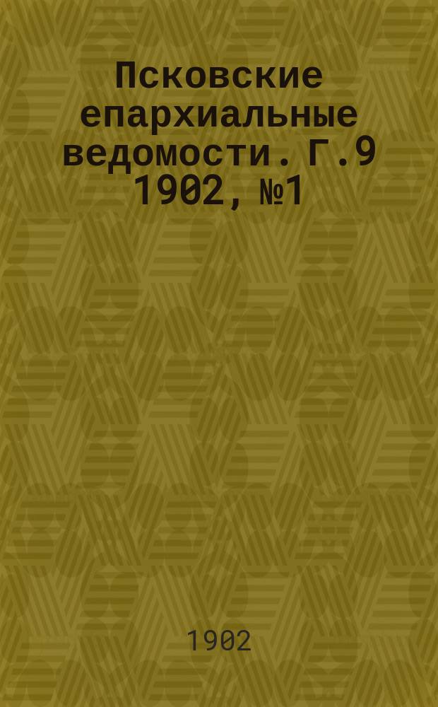 Псковские епархиальные ведомости. Г.9 1902, №1