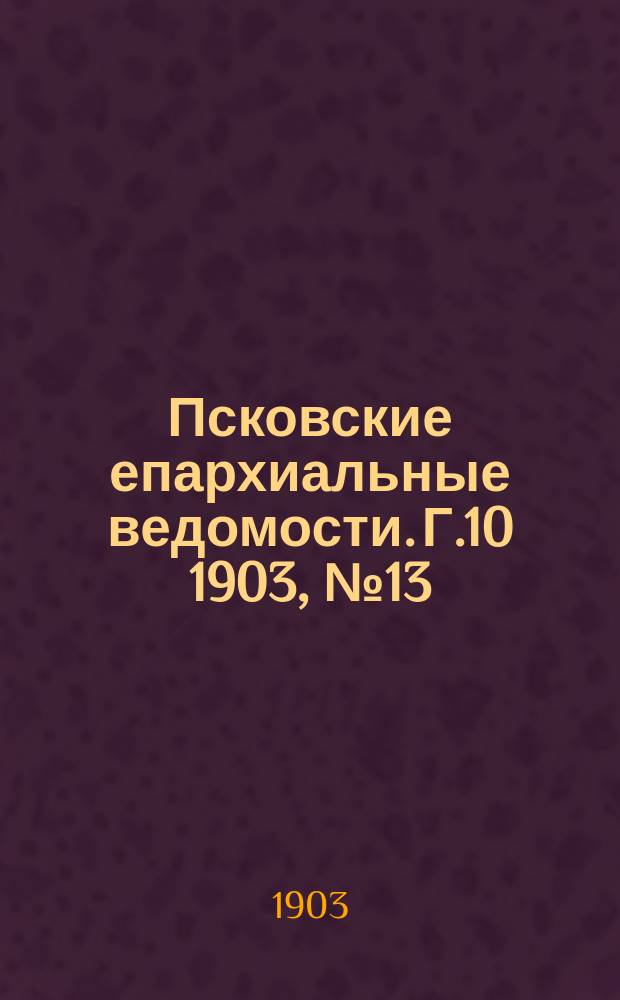 Псковские епархиальные ведомости. Г.10 1903, №13