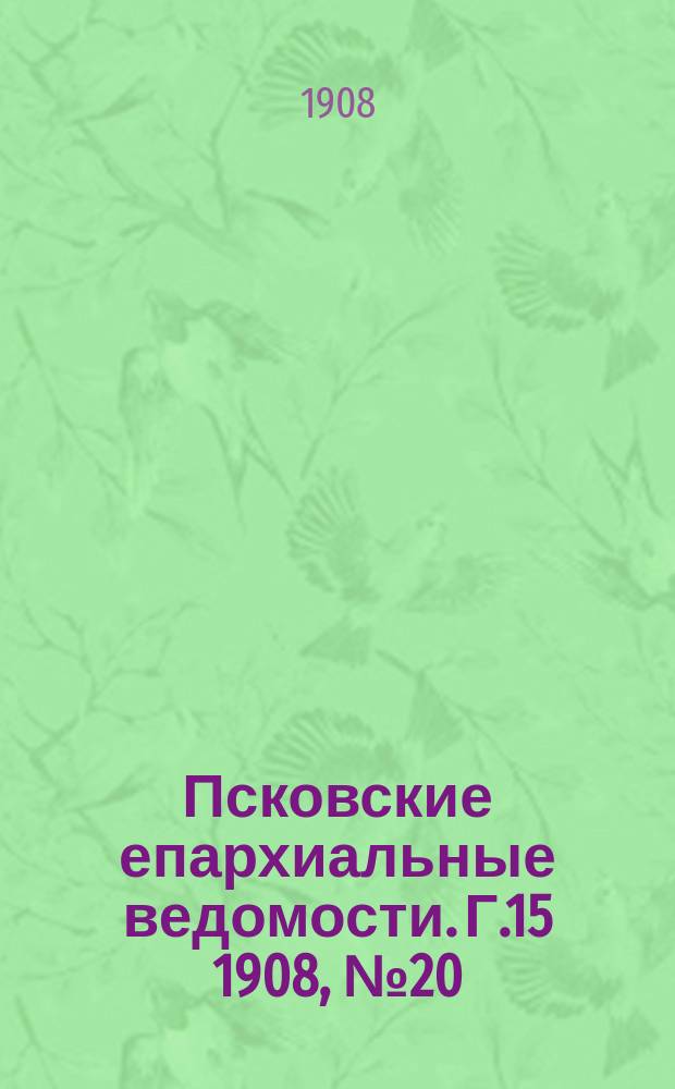 Псковские епархиальные ведомости. Г.15 1908, №20