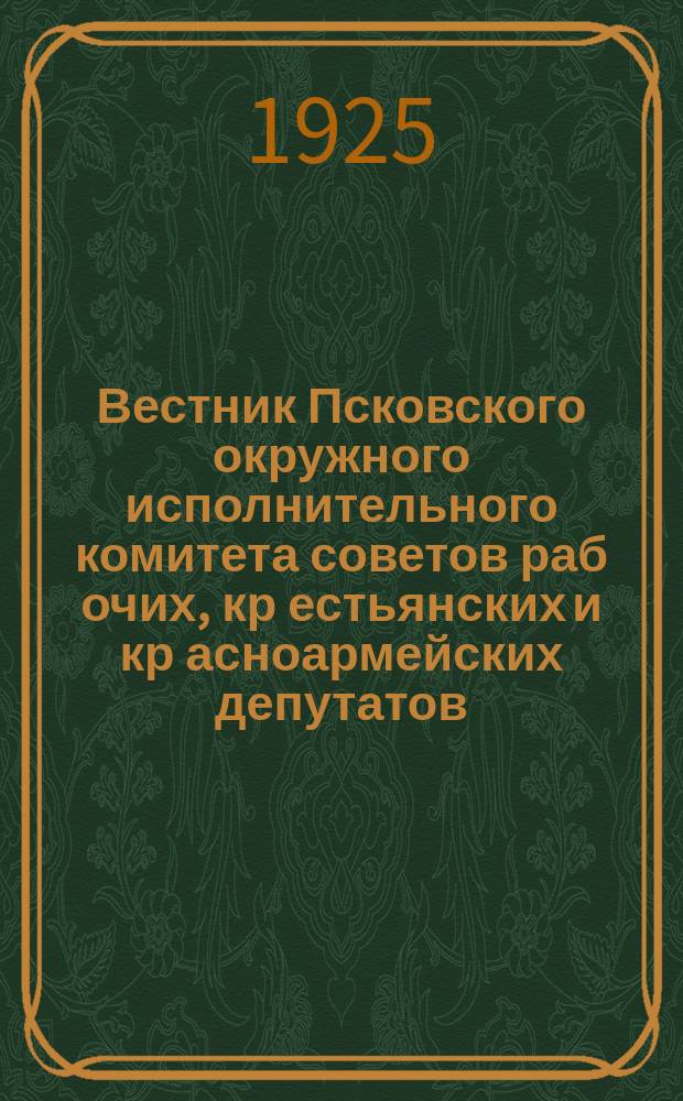 Вестник Псковского окружного исполнительного комитета советов раб[очих], кр[естьянских] и кр[асноармейских] депутатов