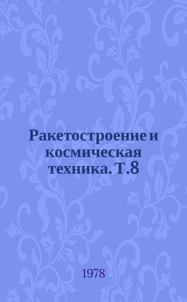 Ракетостроение и космическая техника. Т.8 : Транспортные средства исследования и использования космического пространства