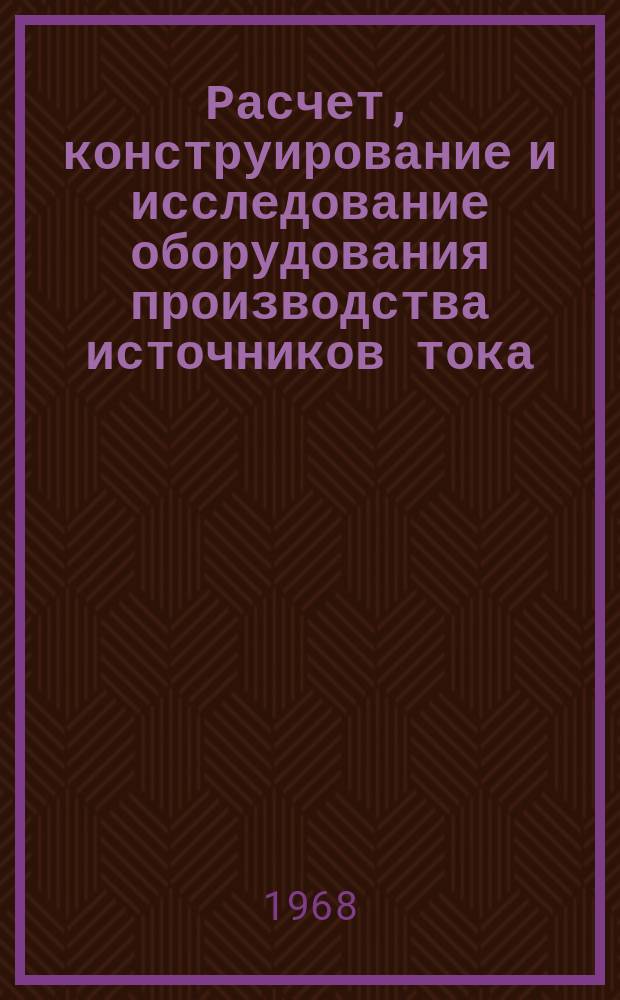 Расчет, конструирование и исследование оборудования производства источников тока