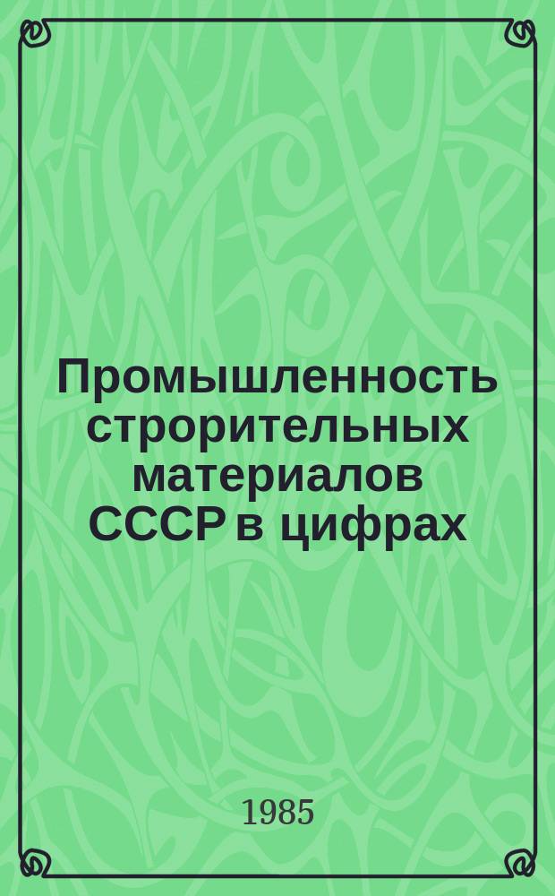 Промышленность строрительных материалов СССР в цифрах : Крат. справочник. 1984