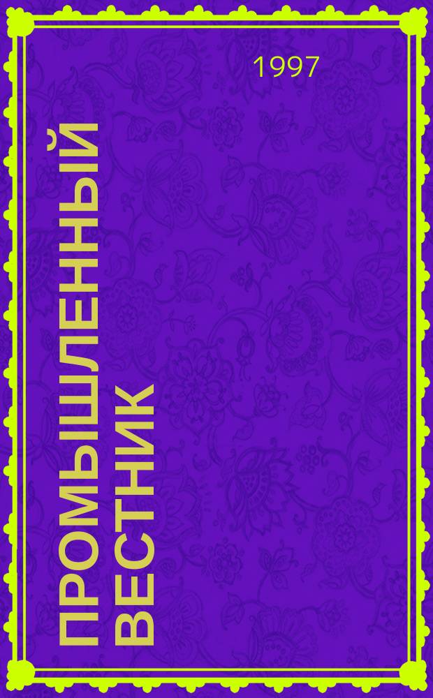 Промышленный вестник : Ежемес. журн. по пр-ву и реализации продукции пром.-техн. назначения Прил. к газ. "Прайм-тайм - Ваша газ.". 1997, №4((11) : 1997, №4(11)