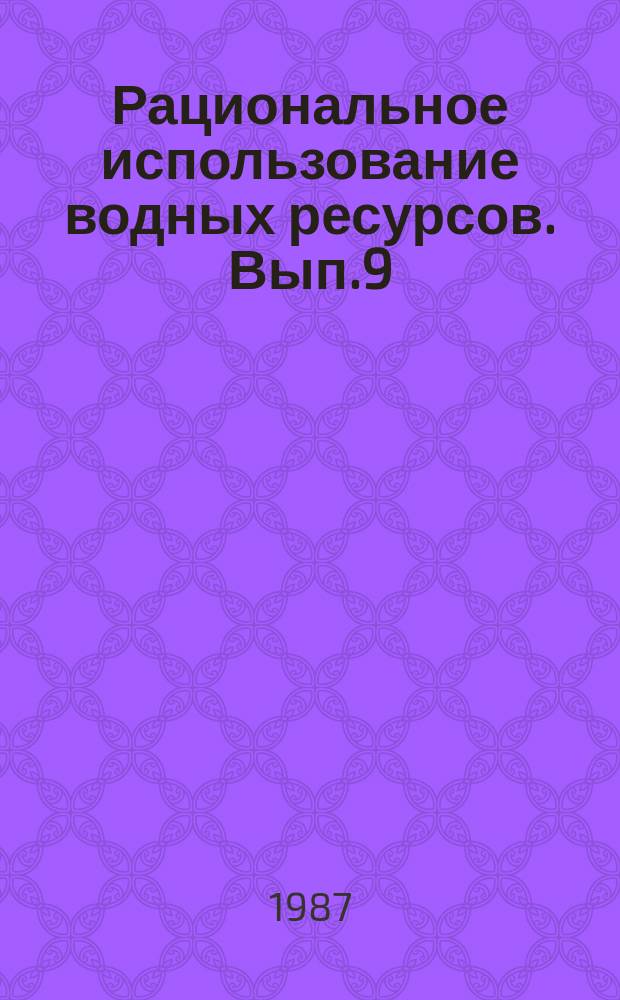 Рациональное использование водных ресурсов. Вып.9 : Вопросы обоснования гидрогеологических и водохозяйственных прогнозов