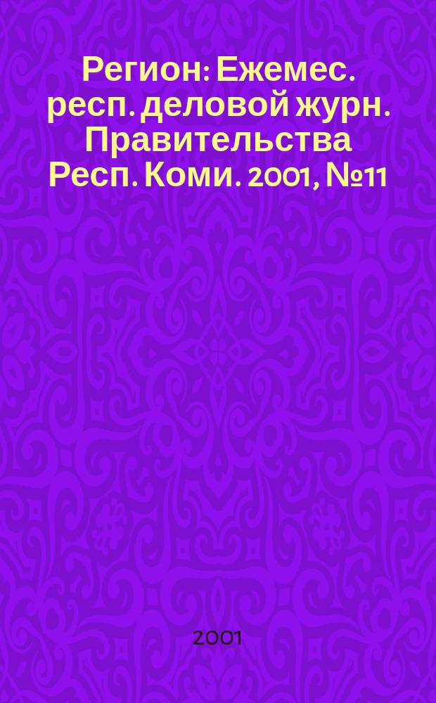 Регион : Ежемес. респ. деловой журн. Правительства Респ. Коми. 2001, №11(54)